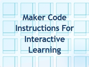 Maker Code Instructions for Interactive Learning