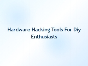 Hardware Hacking Tools for Diy Enthusiasts